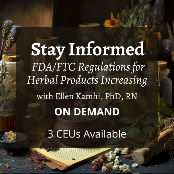 Stay Informed: FDA/FTC Regulations for Herbal Products Increasing with Ellen Kamhi